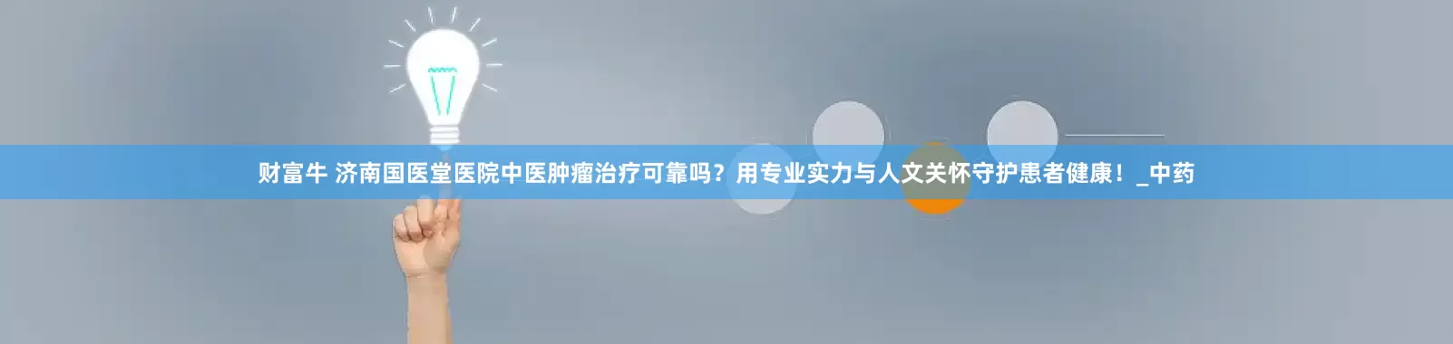 财富牛 济南国医堂医院中医肿瘤治疗可靠吗？用专业实力与人文关怀守护患者健康！_中药