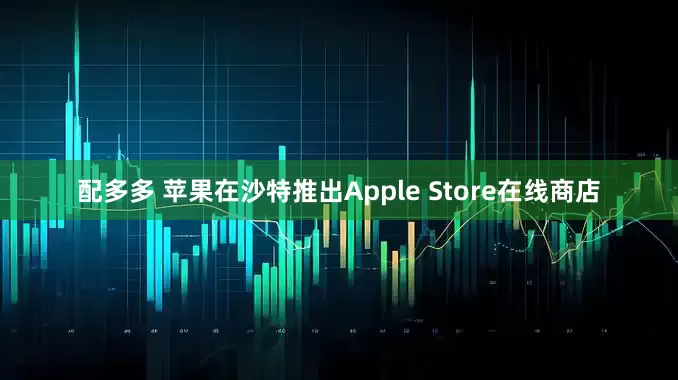 配多多 苹果在沙特推出Apple Store在线商店